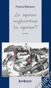 Lo sposo inghiottirà la sposa? libro di Balsamo Franca