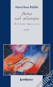 Note nel silenzio. Ali al vento. Opera omnia libro di Ridolfo Maria Rosa