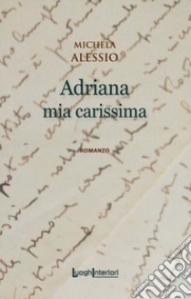 Adriana mia carissima libro di Alessio Michela