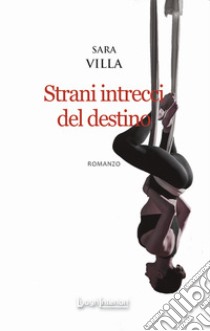 Strani intrecci del destino libro di Villa Sara