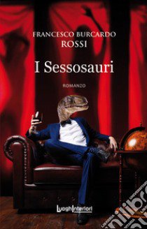 I Sessosauri libro di Rossi Francesco Burcardo