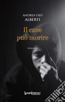 Il cane può morire libro di Alberti Andrea Uxo