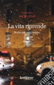 La vita riprende. Storie per ogni tempo. Ediz. integrale libro di Morasso Silvano