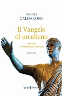 Il Vangelo di un alieno. Ovvero le tabelline della normalità libro di Caldarone Nicola