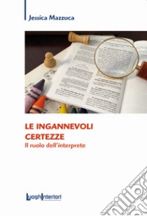 Le ingannevoli certezze. Il ruolo dell'interprete libro di Mazzuca Jessica