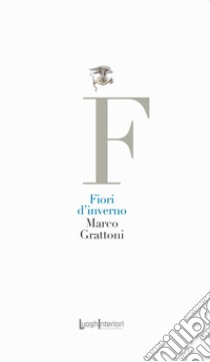 Fiori d'inverno libro di Grattoni Marco