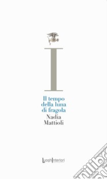 Il tempo della luna di fragola libro di Mattioli Nadia