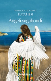 Angeli vagabondi libro di Lucchesi Ferruccio Luciano