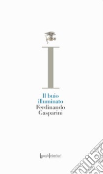 Il buio illuminato libro di Gasparini Ferdinando