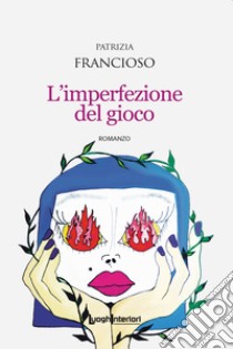 L'imperfezione del gioco libro di Francioso Patrizia