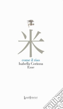 Come il riso libro di Isabella Corinna Esse