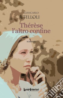 Thérèse l'altro confine libro di Telloli Giancarlo