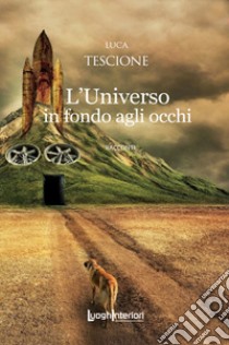 L'Universo in fondo agli occhi libro di Tescione Luca