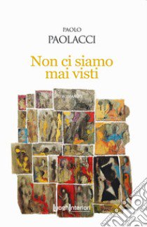 Non ci siamo mai visti libro di Paolacci Paolo