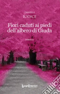 Fiori caduti ai piedi dell'albero di Giuda libro di Iodice Daniela