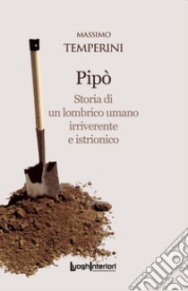 Pipò. Storia di un lombrico umano irriverente e istrionico libro di Temperini Massimo