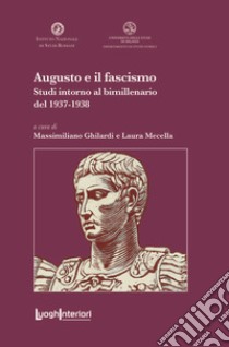 Augusto e il fascismo. Studi intorno al bimillenario del 1937-1938 libro di Ghilardi Massimiliano M. L. (cur.)