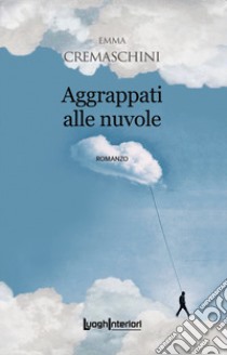 Aggrappati alle nuvole libro di Cremaschini Emma