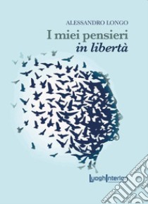 I miei pensieri in libertà libro di Longo Alessandro