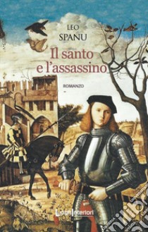 Il santo e l'assassino libro di Spanu Leo