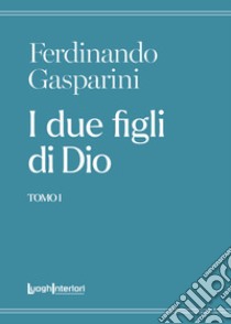 I due figli di Dio. Vol. 1 libro di Gasparini Ferdinando