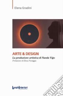 Arte & design. La produzione artistica di Nanda Vigo libro di Gradini Elena