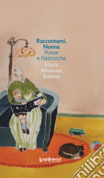 Raccontami, nonna. Poesie e filastrocche. Ediz. a colori libro di Altomare Rubino Maria