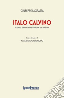 Italo Calvino. Il lavoro dello scrittore e il fiume dei racconti libro di Lagrasta Giuseppe