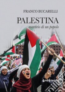 Palestina. Martirio di un popolo libro di Bucarelli Franco