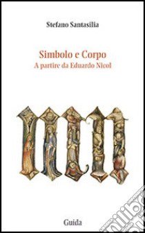 Simbolo e corpo. A partire da Eduardo Nicol libro di Santasilia Stefano