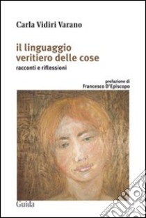 Il Linguaggio veritiero delle cose. Racconti e riflessioni libro di Vidiri Varano Carla