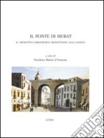 Il ponte di Murat. Il progetto urbanistico murattiano alla Sanità libro di Marini D'Armenia Nicoletta