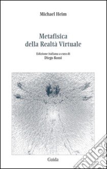 Metafisica della realtà virtuale libro di Heim Michael; Rossi D. (cur.)