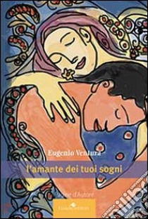 L'amante dei tuoi sogni libro di Ventura Eugenio