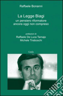 La legge Biagi. Un pensiero riformatore ancora oggi non compreso libro di Bonanni Raffaele