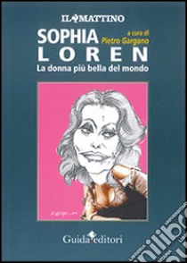 Sophia Loren. La donna più bella del mondo libro di Gargano P. (cur.)