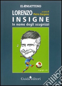 Lorenzo Insigne. In nome degli scugnizzi libro di Gargano P. (cur.)