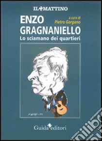 Enzo Gragnaniello. Lo sciamano dei quartieri libro di Gargano P. (cur.)