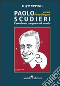 Paolo Scudieri. L'eccellenza campana nel mondo libro di Gargano P. (cur.)