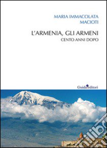L'Armenia, gli armeni. Cento anni dopo libro di Macioti Maria Immacolata