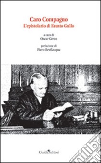 Caro compagno. L'epistolario di Fausto Gullo libro di Greco O. (cur.)