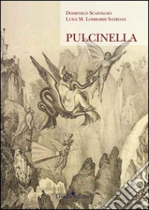 Pulcinella. Ediz. illustrata libro di Scafoglio Domenico; Lombardi Satriani Luigi Maria