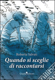 Quando si sceglie di raccontarsi libro di Salvati Roberta