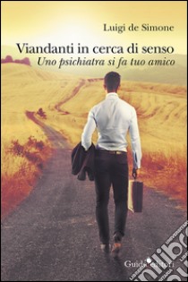 Viandanti in cerca di senso. Uno psichiatra si fa tuo amico libro di De Simone Luigi