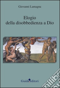 Elogio della disobbedienza a Dio libro di Lamagna Giovanni