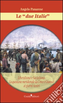 Le «due Italie». Liberalismo e socialismo. La questione meridionale da Croce e Gramsci ai giorni nostri libro di Panarese Angelo