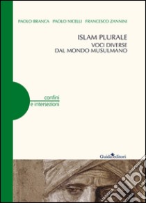 Islam plurale. Voci diverse dal mondo musulmano libro di Branca Paolo; Nicelli Paolo; Zannini Francesco