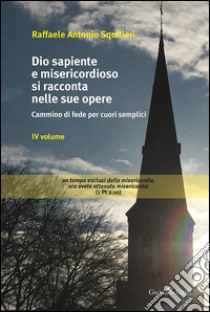 Dio sapiente e misericordioso si racconta nelle sue opere. Cammino di fede per cuori semplici libro di Squitieri Raffaele A.