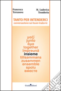 Tanto per intenderci. Conversazione sul buon tradurre libro di Terranova Francesca