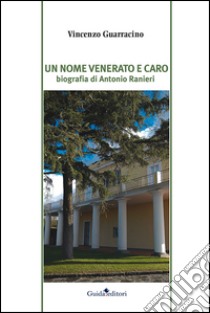 Un nome venerato e caro. Biografia di Antonio Ranieri libro di Guarracino Vincenzo